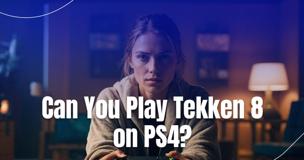 Can You Play Tekken 8 on PS4?