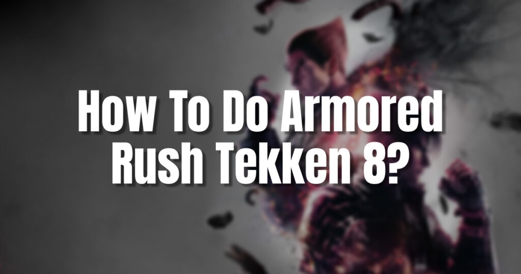 How To Do Armored Rush Tekken 8